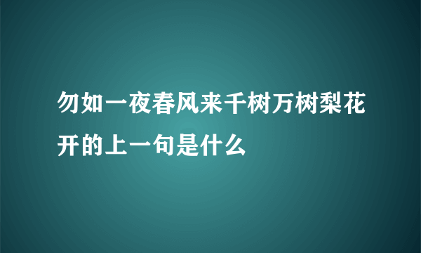 勿如一夜春风来千树万树梨花开的上一句是什么