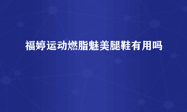 福婷运动燃脂魅美腿鞋有用吗