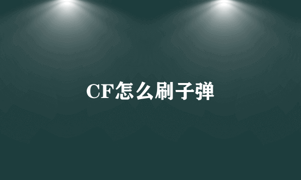 CF怎么刷子弹