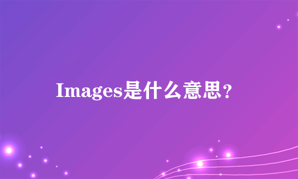 Images是什么意思？