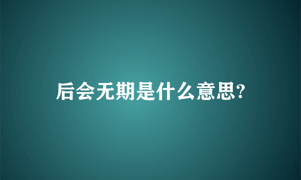 后会无期是什么意思?