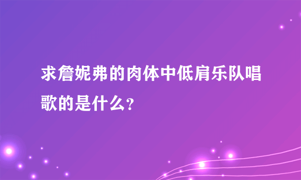 求詹妮弗的肉体中低肩乐队唱歌的是什么？