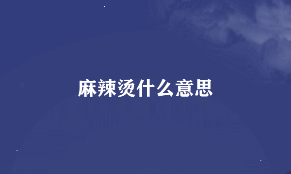 麻辣烫什么意思