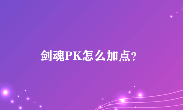 剑魂PK怎么加点？