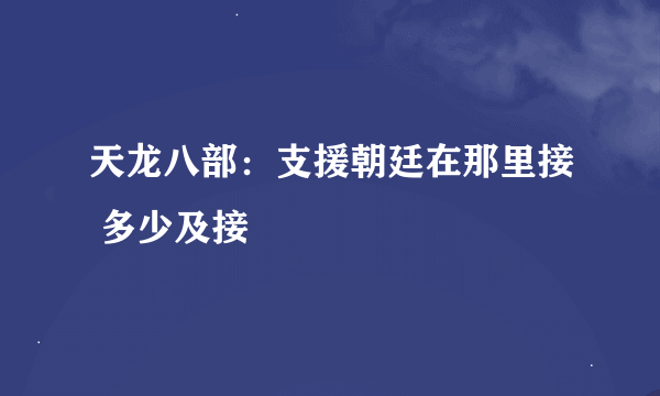 天龙八部：支援朝廷在那里接 多少及接