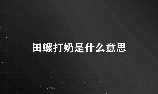 田螺打奶是什么意思