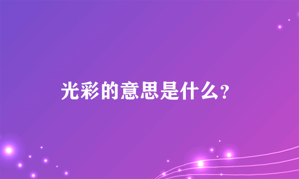 光彩的意思是什么？