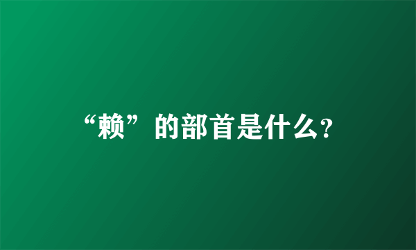 “赖”的部首是什么？