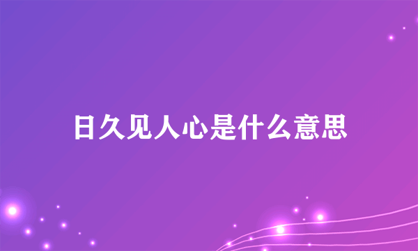 日久见人心是什么意思