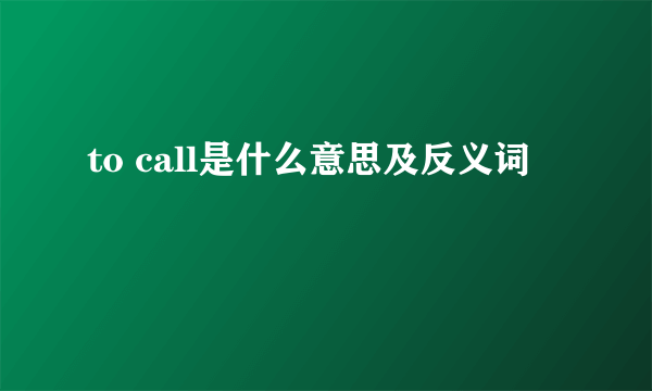 to call是什么意思及反义词