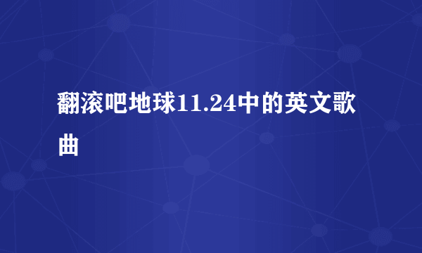 翻滚吧地球11.24中的英文歌曲