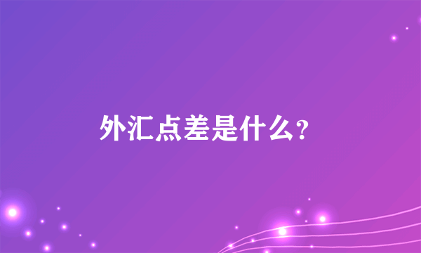 外汇点差是什么？