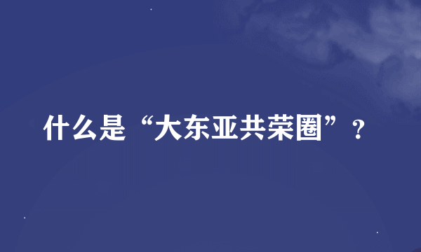 什么是“大东亚共荣圈”？