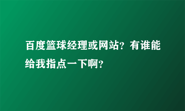 百度篮球经理或网站？有谁能给我指点一下啊？