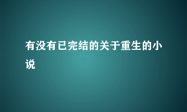 有没有已完结的关于重生的小说