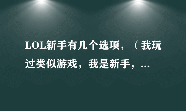 LOL新手有几个选项，（我玩过类似游戏，我是新手，大师你懂吗）这几个选项有啥用？