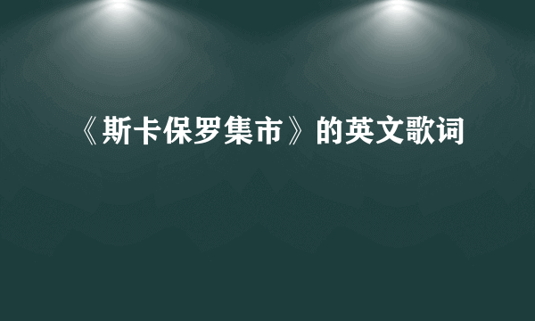 《斯卡保罗集市》的英文歌词