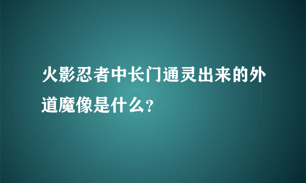 火影忍者中长门通灵出来的外道魔像是什么？