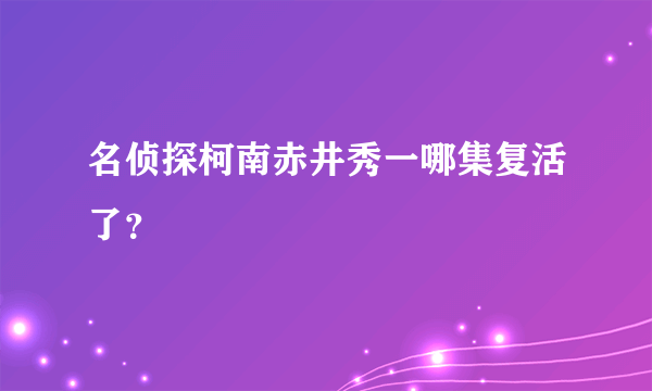 名侦探柯南赤井秀一哪集复活了？