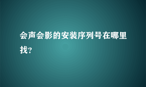 会声会影的安装序列号在哪里找？