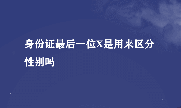 身份证最后一位X是用来区分性别吗