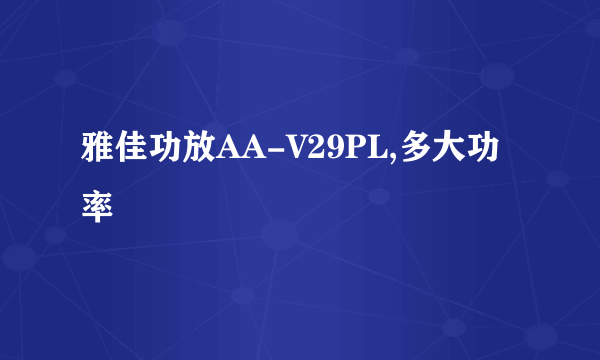 雅佳功放AA-V29PL,多大功率