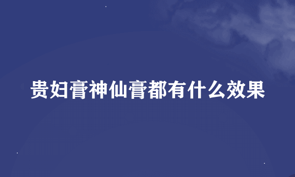 贵妇膏神仙膏都有什么效果