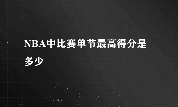 NBA中比赛单节最高得分是多少