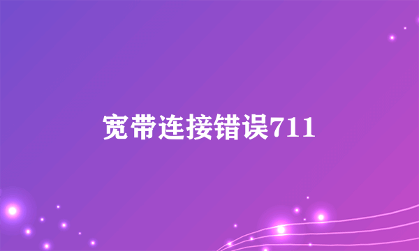 宽带连接错误711