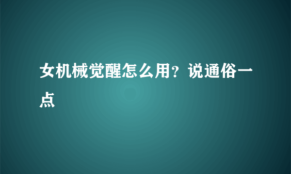 女机械觉醒怎么用？说通俗一点