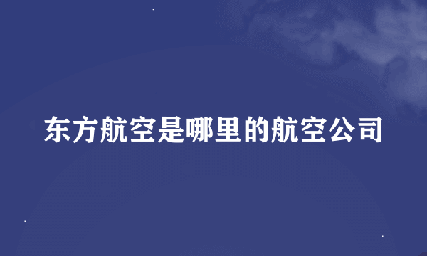 东方航空是哪里的航空公司