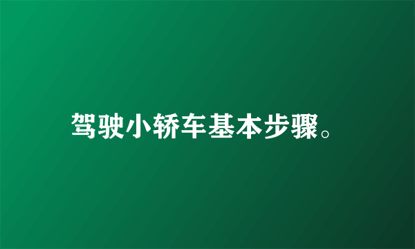 驾驶小轿车基本步骤。