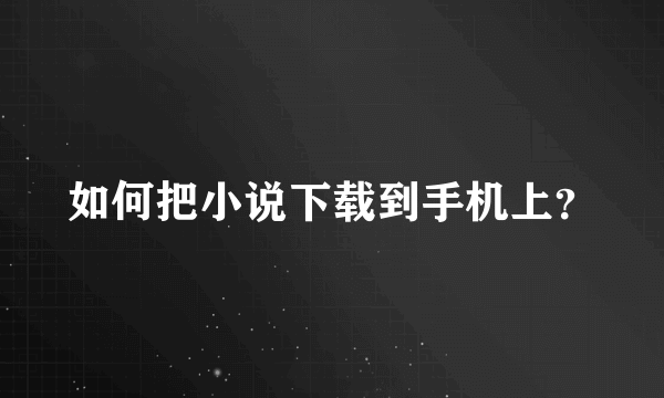 如何把小说下载到手机上？