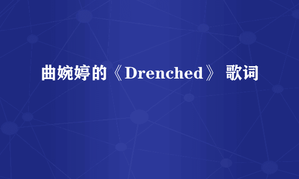 曲婉婷的《Drenched》 歌词