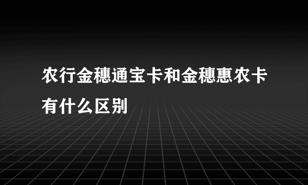 农行金穗通宝卡和金穗惠农卡有什么区别