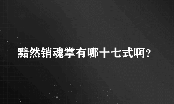 黯然销魂掌有哪十七式啊？