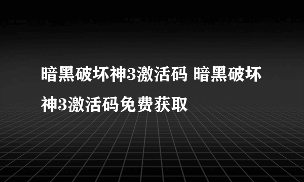 暗黑破坏神3激活码 暗黑破坏神3激活码免费获取