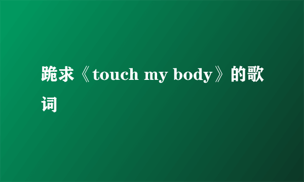 跪求《touch my body》的歌词