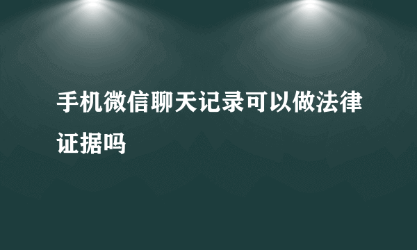 手机微信聊天记录可以做法律证据吗