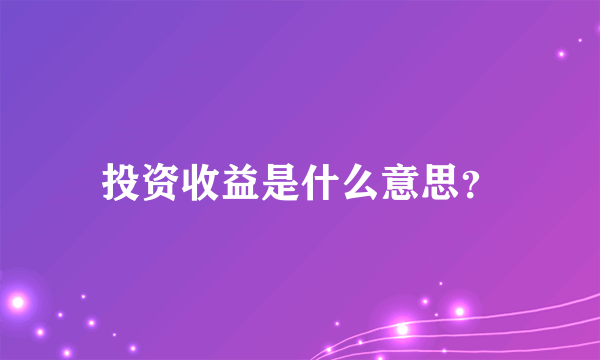 投资收益是什么意思？