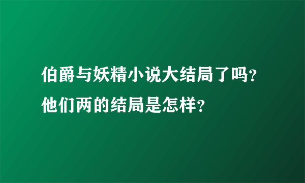 伯爵与妖精小说大结局了吗？他们两的结局是怎样？