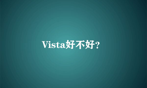 Vista好不好？