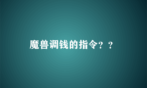 魔兽调钱的指令？？