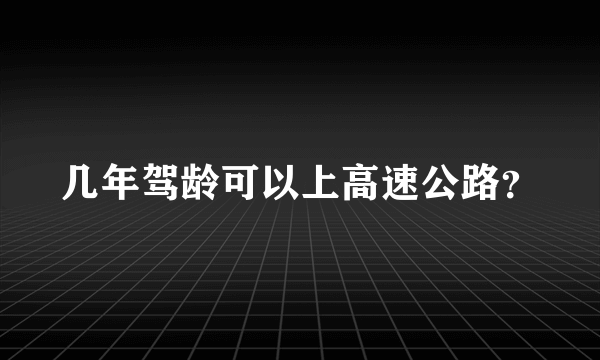 几年驾龄可以上高速公路？