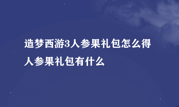 造梦西游3人参果礼包怎么得 人参果礼包有什么