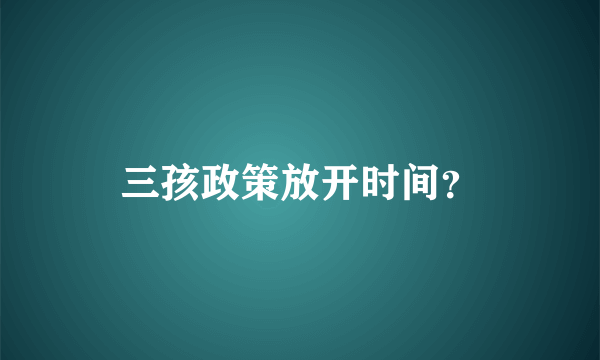 三孩政策放开时间？