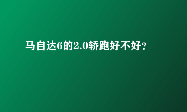 马自达6的2.0轿跑好不好？