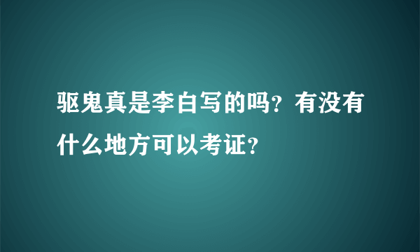 驱鬼真是李白写的吗？有没有什么地方可以考证？