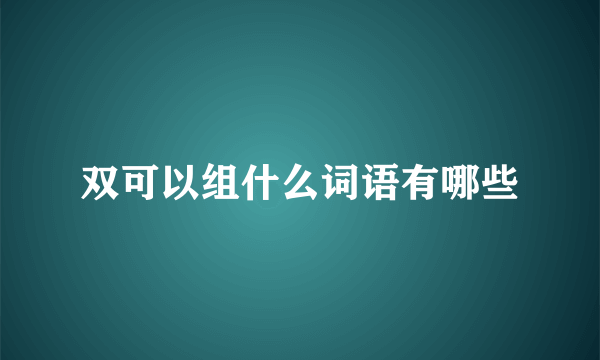 双可以组什么词语有哪些