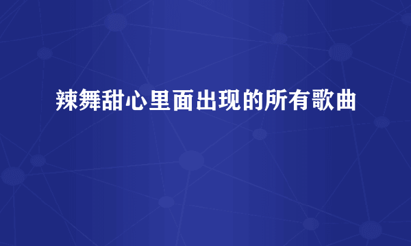 辣舞甜心里面出现的所有歌曲